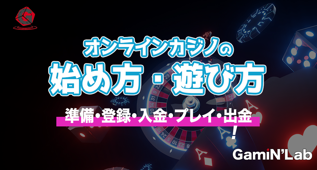 オンラインカジノの始め方・遊び方-準備・登録・入金・プレイ・出金